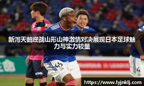 新泻天鹅迎战山形山神激情对决展现日本足球魅力与实力较量